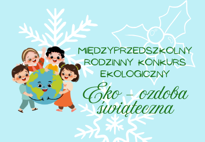 międzyprzedszkolny Rodzinny Konkurs Ekologiczny Eko - ozdoba świąteczna
